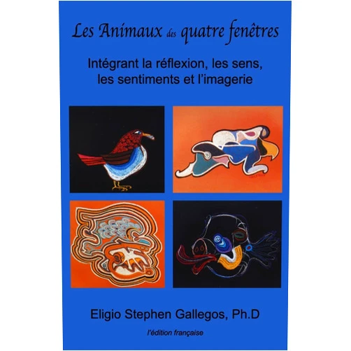 Eligio Stephen Gallegos Ph.D,Dr Patrick Baudin,Régis Capron,Tim Besserer,JJ Mercie,Heide Klingelhöfer Les Animaux des quatre fenêtres: Intégrant la réflexion, les sens, les sentiments et l’imagerie (French Edition)