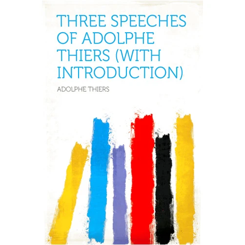 By Thiers (Author), Adolphe (Author) Format: Kindle Edition Three Speeches of Adolphe Thiers (with Introduction)