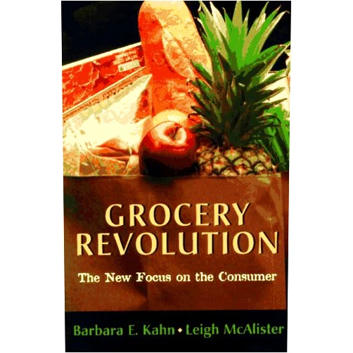 Barbara E. Kahn,Leigh M. McAlister Grocery Revolution: The New Focus on the Consumer