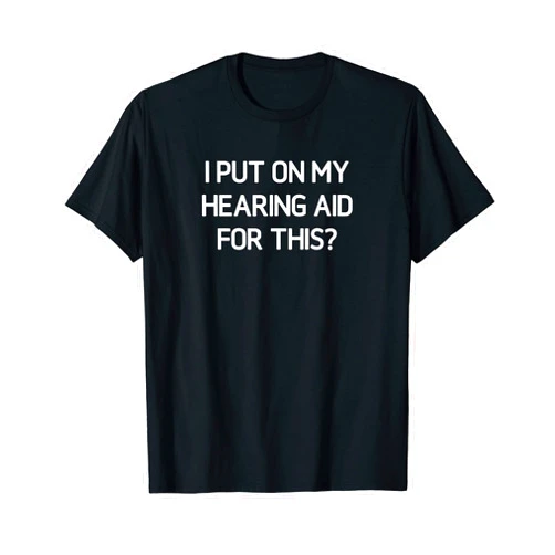 I Put On My Hearing Aid For This, Gag Gifts I Put On My Hearing Aid For This, Funny, Jokes, Sarcastic T-Shirt