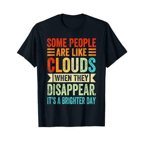 Funny Sarcastic Irony Quotes And Weird Fun Sayings Some People Are Like Clouds - Funny Sarcastic Quote T-Shirt