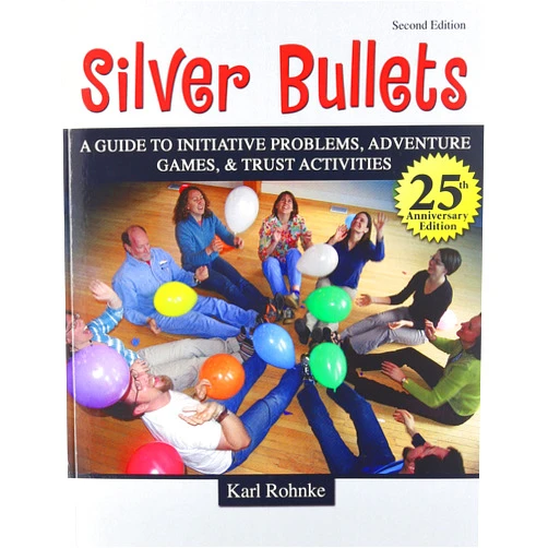 Project Adventure SILVER BULLETS: A REVISED GUIDE TO INITIATIVE PROBLEMS, ADVENTURE GAMES, AND TRUST ACTIVITIES