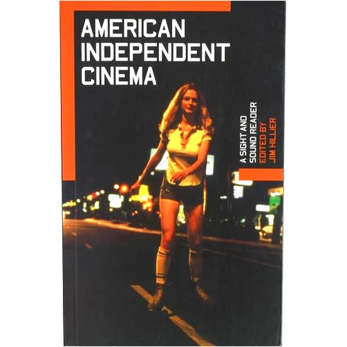 Jim Hillier American Independent Cinema: A Sight and Sound Reader