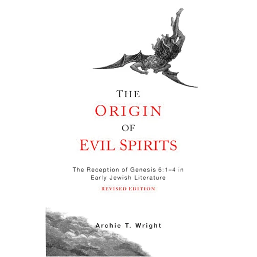 Archie T. Wright The Origin of Evil Spirits: The Reception of Genesis 6:1-4 in Early Jewish Literature, Revised Edition