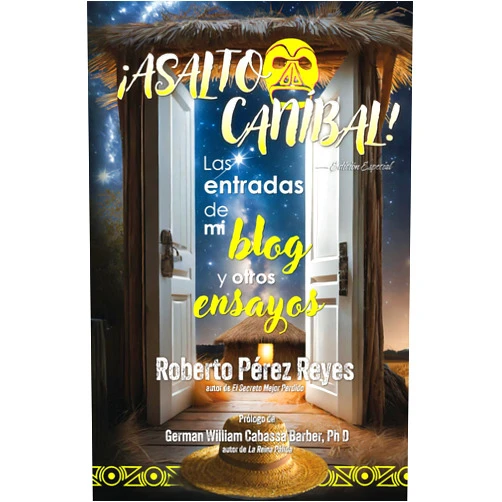 Roberto Pérez Reyes,German William Cabassa Barber ¡Asalto Caníbal!: Las Entradas de Mi Blog y Otros Ensayos [Edición Especial] (Spanish Edition)