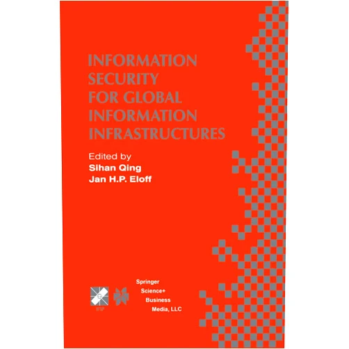 Sihan Qing,Jan H.P. Eloff Information Security for Global Information Infrastructures: IFIP TC11 Sixteenth Annual Working Conference on Information Security August 22–24, 2000, ... in Information and Communication Technology)