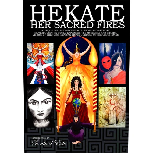 Sorita D'Este,Raven Digitalis,Vikki Bramshaw Hekate Her Sacred Fires: A Unique Collection of Essays, Prose and Artwork from around the world exploring the mysteries and sharing visions of the Torchbearing Triple Goddess of the Crossroads.
