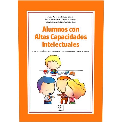 Juan Antonio Elices Simón,Mª Marcela Palazuelo Martínez,Maximiano del Caño Sánchez Alumnos con Altas Capacidades Intelectuales. Características, Evaluación y Respuesta Educativa: Características, identificación y respuesta educativa