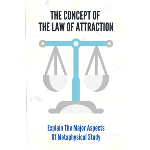 Fermin Meua The Concept Of The Law Of Attraction: Explain The Major Aspects Of Metaphysical Study