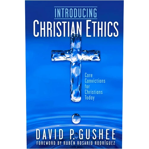 David P Gushee,Rubén Rosario Rodríguez Introducing Christian Ethics: Core Convictions for Christians Today