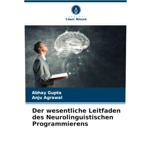 Abhay Gupta,Anju Agrawal Der wesentliche Leitfaden des Neurolinguistischen Programmierens (German Edition)