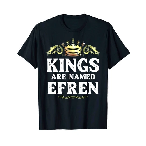 Custom Birthday Son Dad Father Christmas For Him Kings Are Named EFREN Gift Funny Personalized Name Joke Men T-Shirt