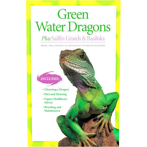 Philippe De Vosjoli Green Water Dragons Plus Sailfin Lizards & Basilisks (CompanionHouse Books) Choosing a Dragon, Diet, Housing, Health Care, Breeding, Maintenance and More, from the Experts at Advanced Vivarium Systems