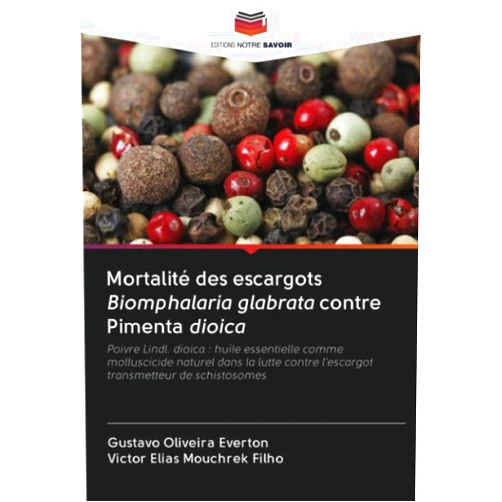 Gustavo Oliveira Everton,Victor Elias Mouchrek Filho Mortalité des escargots Biomphalaria glabrata contre Pimenta dioica: Poivre Lindl. dioica : huile essentielle comme molluscicide naturel dans la lutte ... transmetteur de schistosomes (French Edition)