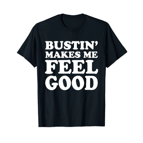 Bustin' Makes Me Feel Good Design Co. Bustin' Makes Me Feel Good Apparel T-Shirt