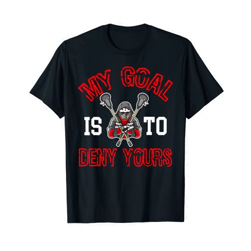 Team Lacrosse Sports Players Champ Goal Pitch Top My Goal Is To Deny Yours Gear Goal Laxer Lax Laxing Lacrosse T-Shirt