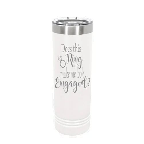 Handmade Engraved Stainless Tumbler, Etched Skinny Tumbler, Does This Ring Make Me Look Engaaged Tumbler, Engagement Cup, Engaged Cup, Lots of Colors