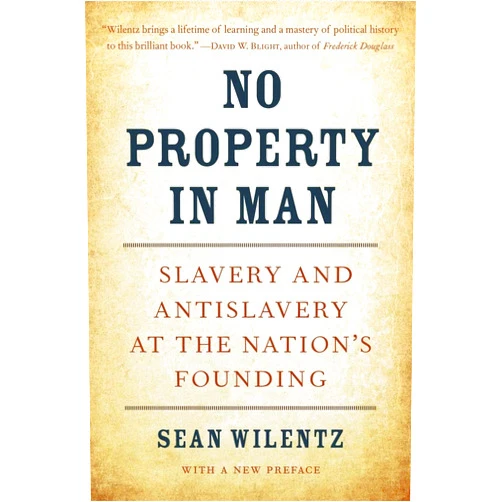 By Sean Wilentz (Author) No Property in Man: Slavery and Antislavery at the Nation’s Founding, With a New Preface (The Nathan I. Huggins Lectures)