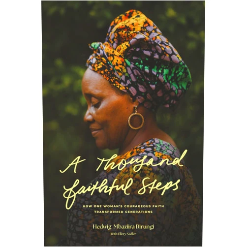 Hedwig Mbaziira Birungi,Ellery Sadler A Thousand Faithful Steps: How One Woman's Courageous Faith Transformed Generations