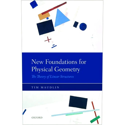 Tim Maudlin New Foundations for Physical Geometry: The Theory of Linear Structures