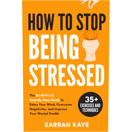 By Sarrah Kaye (Author) How to Stop Being Stressed: The S-I-M-P-L-E Step-By-Step Guide to Relax Your Mind, Overcome Negativity, and Improve Your Mental Health