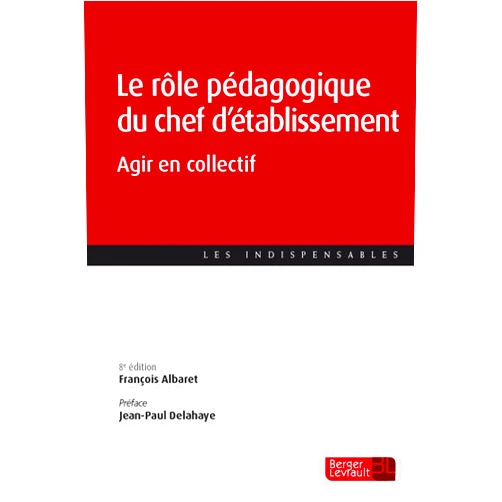 François ALBARET,Jean-Paul DELAHAYE Le rôle pédagogique du chef d'établissement (8e éd.): Agir en collectif
