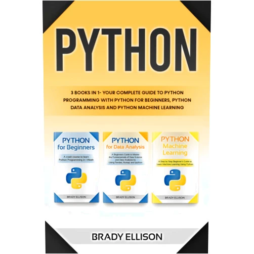 Brady Ellison Python: 3 books in 1- Your complete guide to python programming with Python for Beginners, Python Data Analysis and Python Machine Learning (Programming Languages for Beginners)