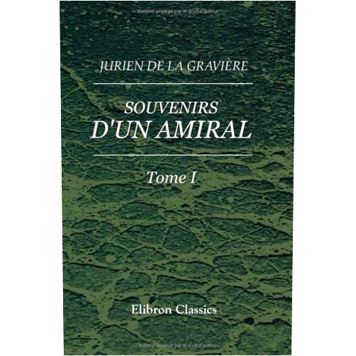 Jean Pierre Edmond Jurien de la Gravière Souvenirs d'un amiral: Mémoires du vice-amiral. Tome 1 (French Edition)