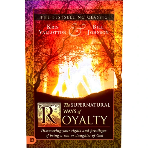 Kris Vallotton,Bill Johnson,James W. Goll,Jack Taylor,Myles Munroe,Rolland Baker,Heidi Baker,Steve Shultz The Supernatural Ways of Royalty: Discovering Your Rights and Privileges of Being a Son or Daughter of God