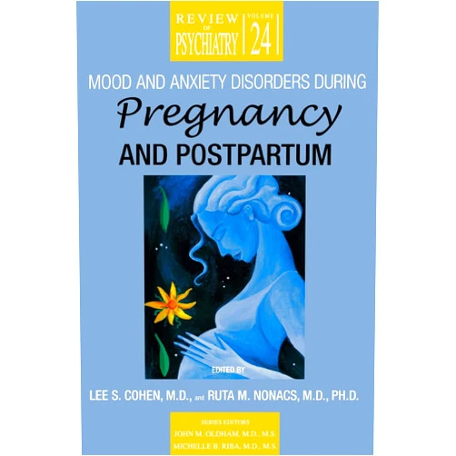 Dr Lee S Cohen M.D.,Ruta M Nonacs,John M Oldham Mood and Anxiety Disorders During Pregnancy and Postpartum (Review of Psychiatry)