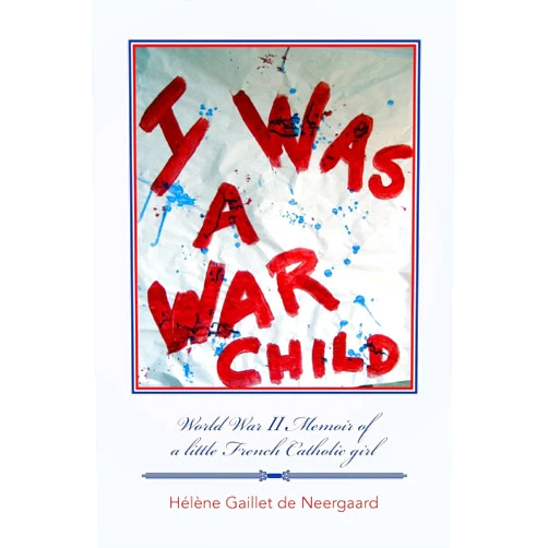Helene Gaillet de Neergaard,Eston Hsin I was a War Child: World War ll Memoir of a little French Catholic girl
