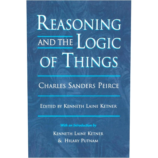 By Charles Sanders Peirce (Author), Ketner (Editor) Reasoning and the Logic of Things: The Cambridge Conferences Lectures of 1898 (Harvard Historical Studies)