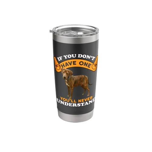Plott Hound Dog Owners Gift Funny Pet Lovers Shirt If You Don't Have You'll Never Understand Plott Hound Dog Stainless Steel Insulated Tumbler