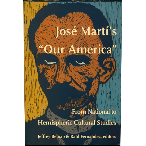 By Jeffrey Belnap (Editor), Raúl Fernandez (Editor) José Martí's Our America: From National to Hemispheric Cultural Studies (New Americanists)