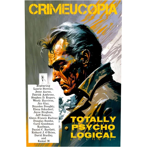 Various Authors,Laurie Stevens,Jesse Aaron,Kamal Mouhoune,david Bradley,Richard O’Brien,Carol Goodman Kaufman,Jeff Somers,Joyce Bingham,Jan Glaz Crimeucopia - Totally Psycho Logical