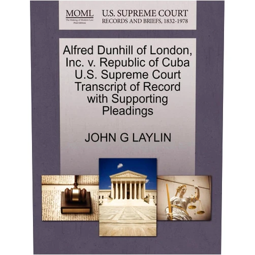 John G Laylin Alfred Dunhill of London, Inc. V. Republic of Cuba U.S. Supreme Court Transcript of Record with Supporting Pleadings
