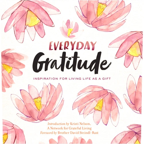 A Network for Grateful Living,Kristi Nelson,Brother David Steindl-Rast Everyday Gratitude: Inspiration for Living Life as a Gift