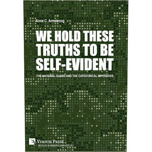 Anne C Armstrong We Hold These Truths to Be Self-Evident: The National Guard and the Categorical Imperative