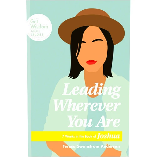 Teresa Swanstrom Anderson Leading Wherever You Are: 7 Weeks in the Book of Joshua (Get Wisdom Bible Studies)