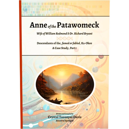 Crystal Toronyai Davis Anne of the Patawomeck: Wife of William Redmond & Dr. Richard Bryant, Descendants of the, famed or fabled, Ka-Okee, A Case Study, Part 1