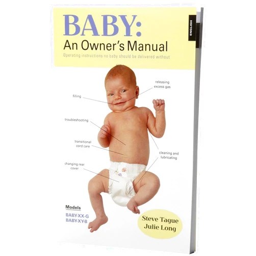 Steve Tague,Julie Long Baby: An Owner's Manual: Operating Instructions No Baby Should Be Delivered Without