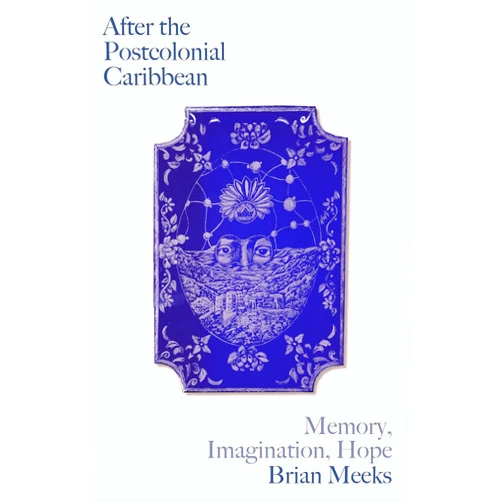 By Brian Meeks (Author) After the Postcolonial Caribbean: Memory, Imagination, Hope (Black Critique)