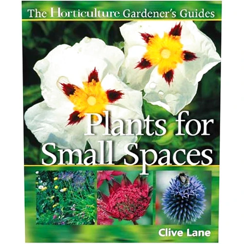 Clive Lane The Horticulture Gardener's Guides: Plants For Small Spaces