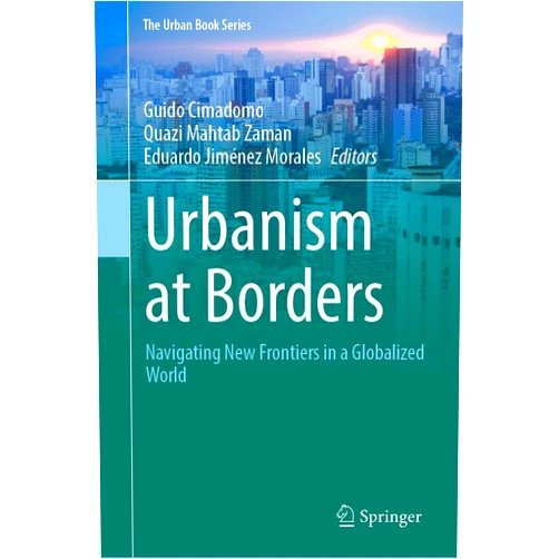 By Guido Cimadomo (Editor), Quazi Mahtab Zaman (Editor), Eduardo Jiménez Morales (Editor) & 0 more Urbanism at Borders: Navigating New Frontiers in a Globalized World (The Urban Book Series)