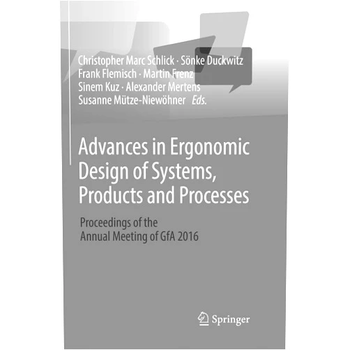 Christopher Marc Schlick,Sönke Duckwitz,Frank Flemisch,Martin Frenz,Sinem Kuz,Alexander Mertens,Susanne Mütze-Niewöhner Advances in Ergonomic Design of Systems, Products and Processes: Proceedings of the Annual Meeting of GfA 2016