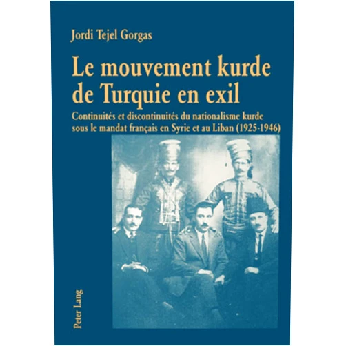 French Edition by Jordi Tejel Gorgas (Editor) Le mouvement kurde de Turquie en exil: Continuités et discontinuités du nationalisme kurde sous le mandat français en Syrie et au Liban (1925-1946) (French Edition)