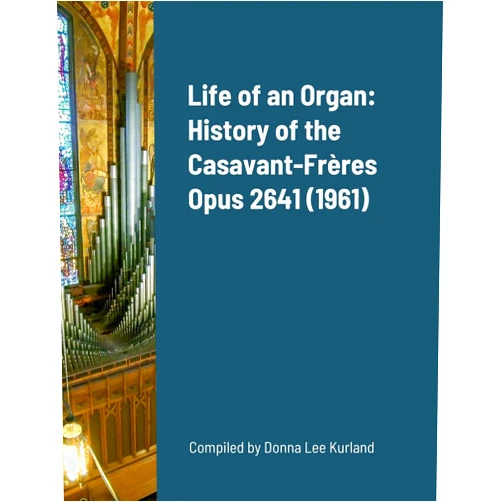 Fr. Brian Welding,Donna Lee Kurland Life of an Organ: History of the Casavant-Frères Opus 2641 (1961)