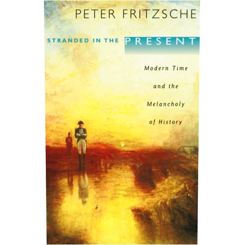 By Peter Fritzsche (Author) Stranded in the Present: Modern Time and the Melancholy of History