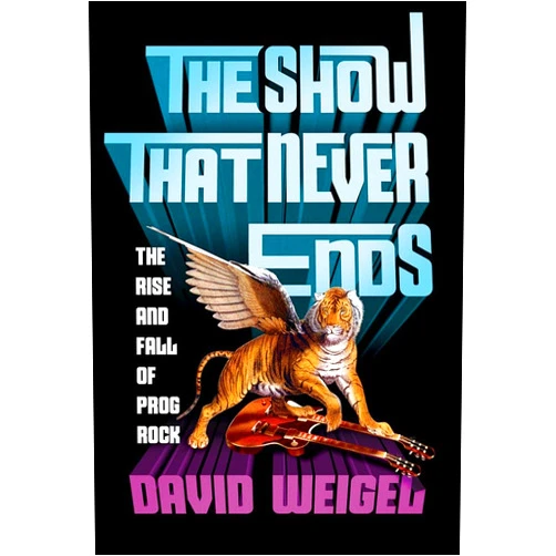 By David Weigel (Author) The Show That Never Ends: The Rise and Fall of Prog Rock