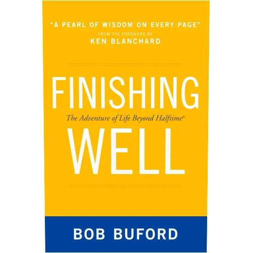 By Bob P. Buford (Author), Ken Blanchard (Foreword) Finishing Well: The Adventure of Life Beyond Halftime